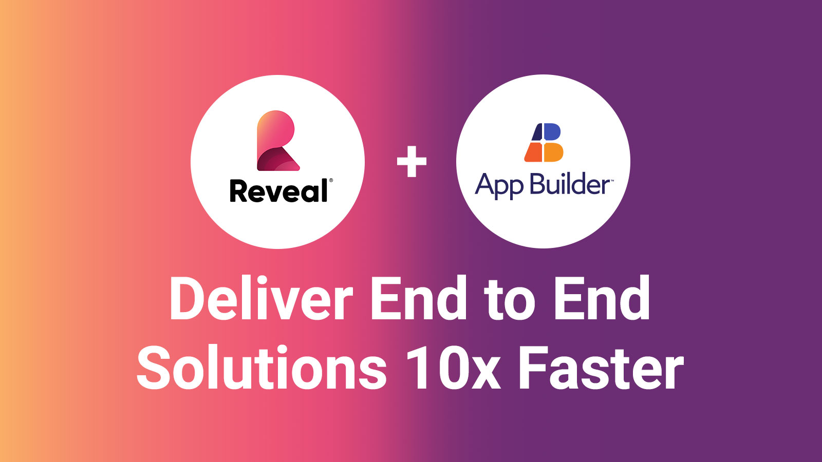 Deliver End to End Solutions 10x Faster with Reveal + App Builder